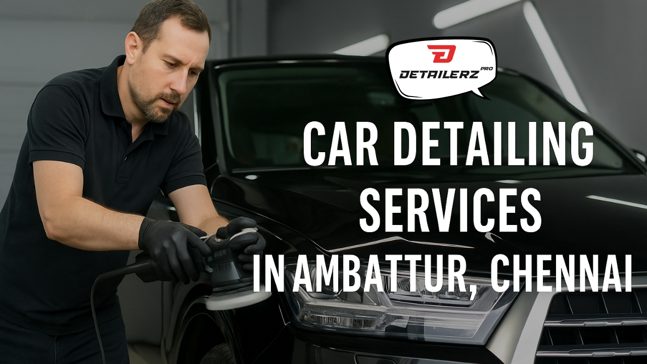 No.1 Premium Car Detailing in Ambattur, Chennai | DetailerzPro